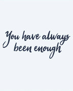 You Have Always Been Enough